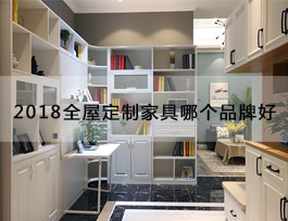  “2018全屋定制家具哪個品牌好”？產品、生產、服務、品牌一個不能少