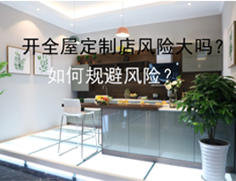 開(kāi)全屋定制店風(fēng)險(xiǎn)大嗎？如何規(guī)避風(fēng)險(xiǎn)？