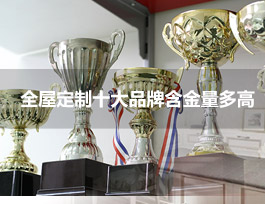  全屋定制家具十大品牌的含金量多高？