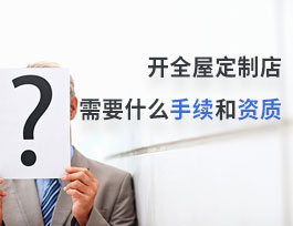  開全屋定制店需要什么手續(xù)和資質(zhì)？