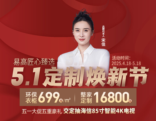  5.1定制煥新節(jié)，易高699元/㎡定全屋